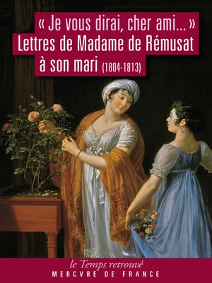 cover image of "Je vous dirai, cher ami...". Lettres de Madame de Rémusat à son mari (1804-1813)
